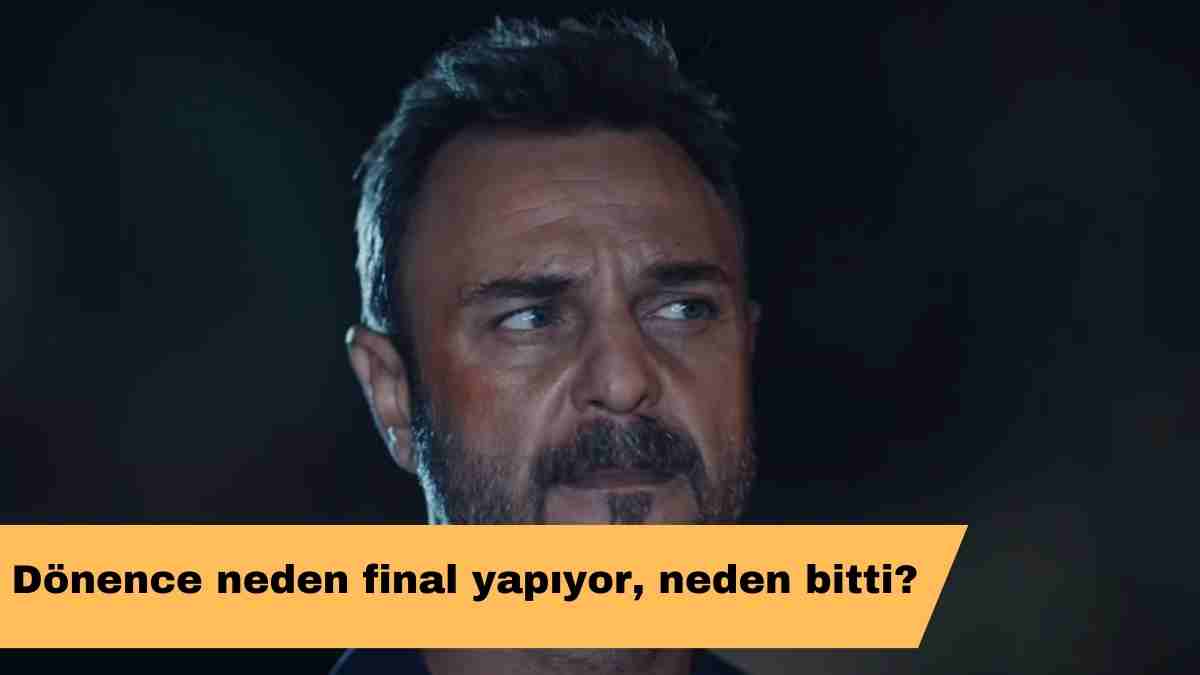 Dönence neden final yapıyor, neden bitti?