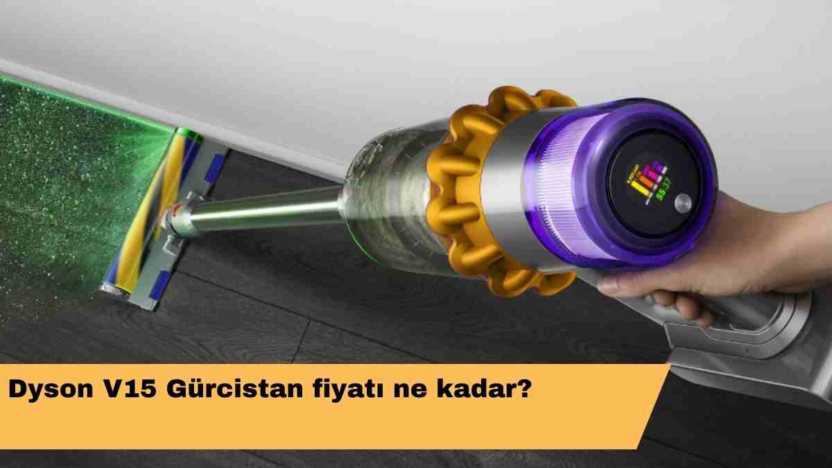 Dyson V15 Gürcistan fiyatı ne kadar?