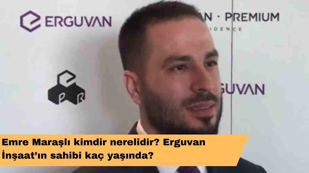 Emre Maraşlı kimdir nerelidir? Erguvan İnşaat’ın sahibi kaç yaşında?