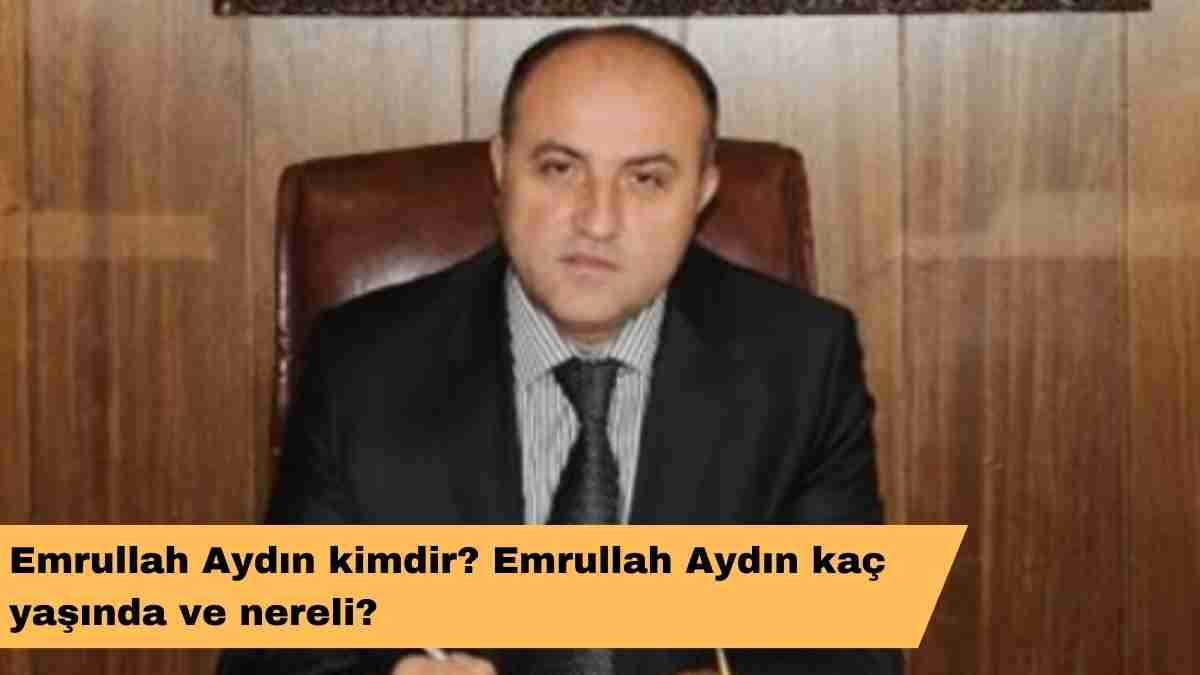 Emrullah Aydın kimdir? Emrullah Aydın kaç yaşında ve nereli?