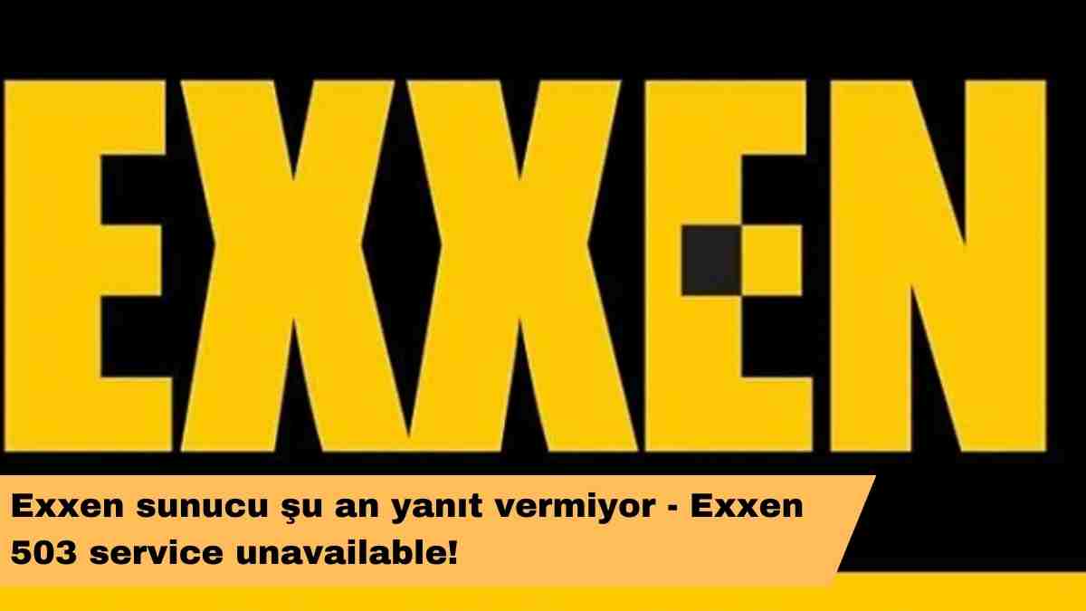 Exxen sunucu şu an yanıt vermiyor – Exxen 503 service unavailable!