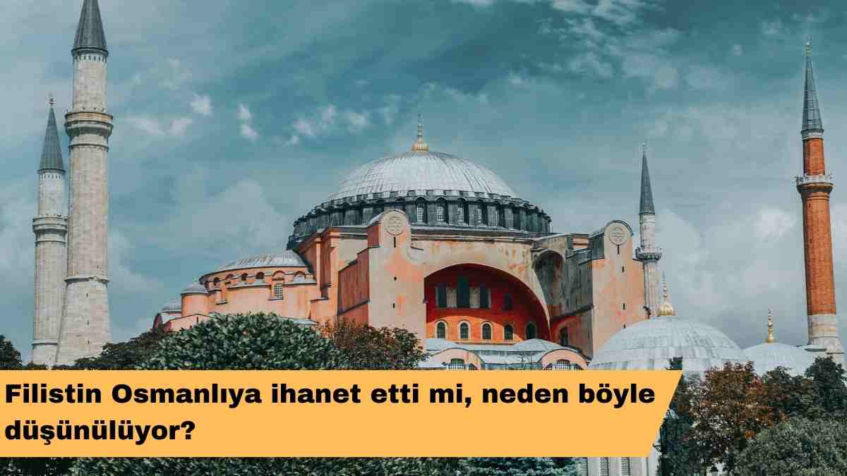 Filistin Osmanlıya ihanet etti mi, neden böyle düşünülüyor?