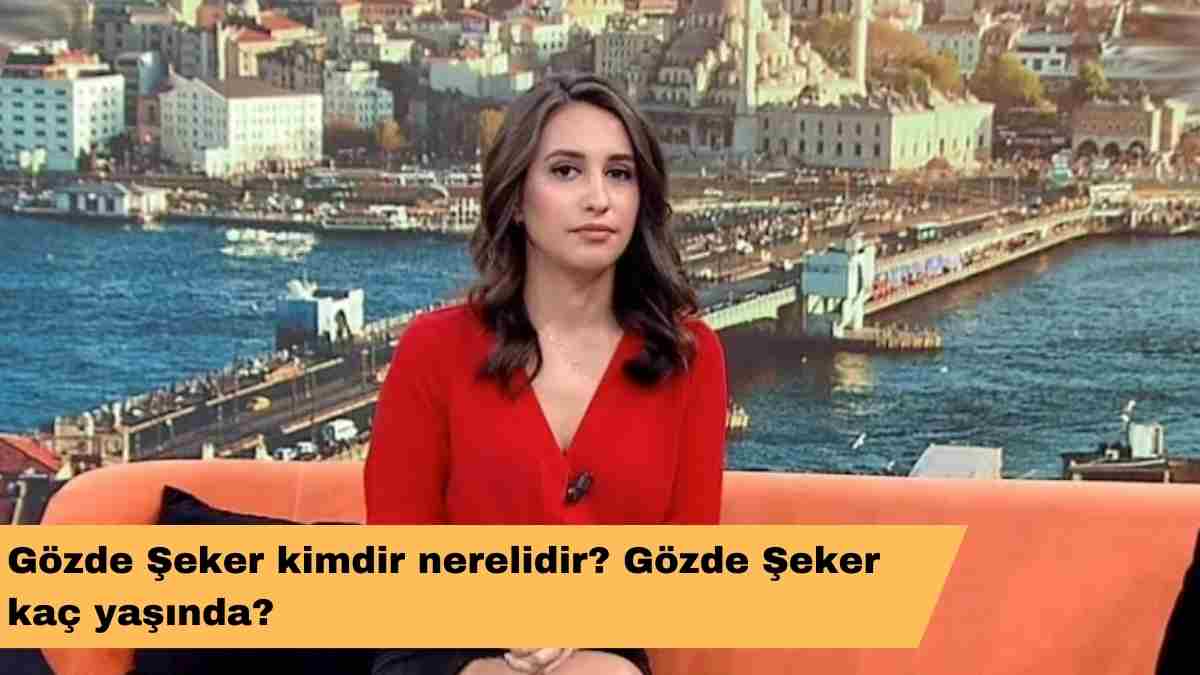 Gözde Şeker kimdir nerelidir? Gözde Şeker kaç yaşında?