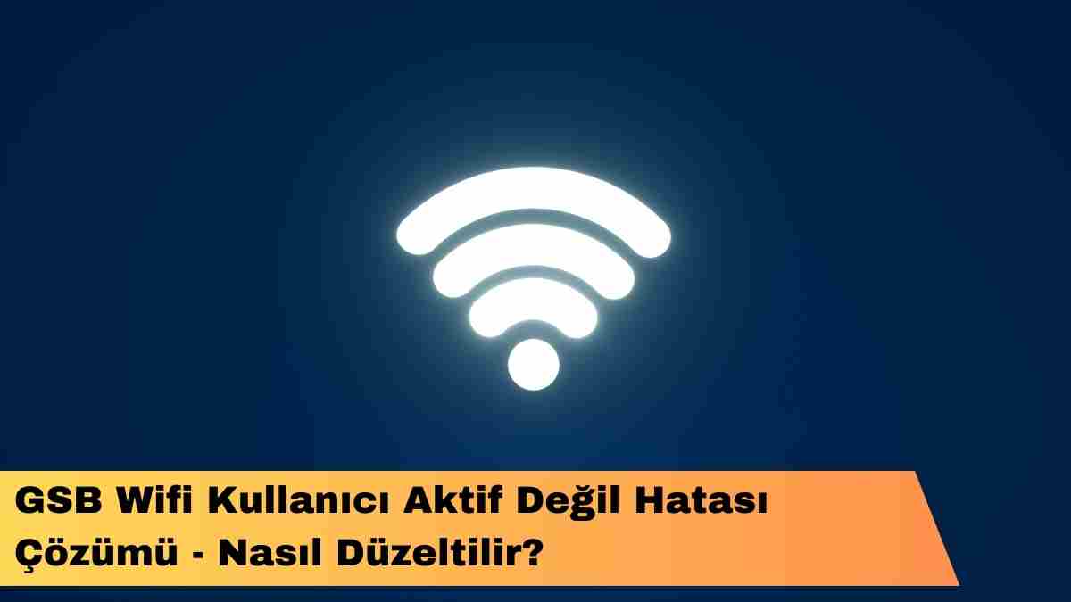 GSB Wifi Kullanıcı Aktif Değil Hatası Çözümü – Nasıl Düzeltilir?