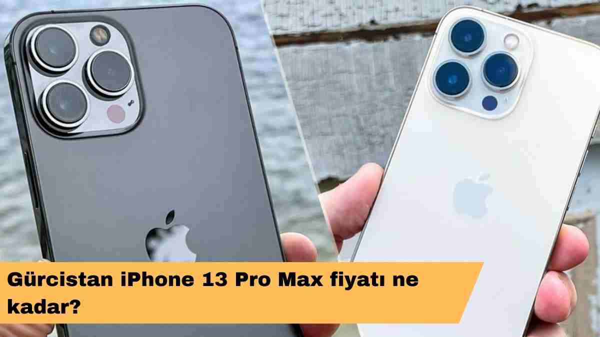 Gürcistan iPhone 13 Pro Max fiyatı ne kadar?