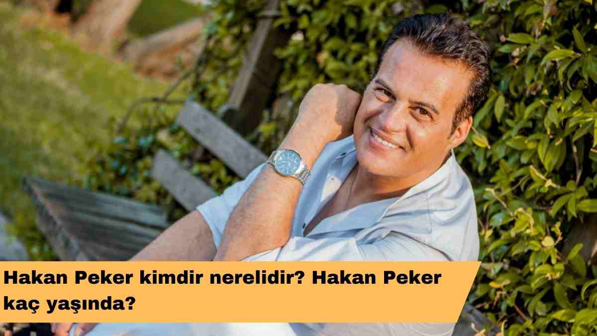 Hakan Peker kimdir nerelidir? Hakan Peker kaç yaşında?