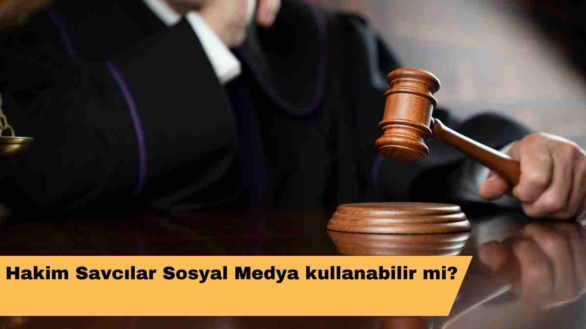 Hakim Savcılar Sosyal Medya kullanabilir mi?