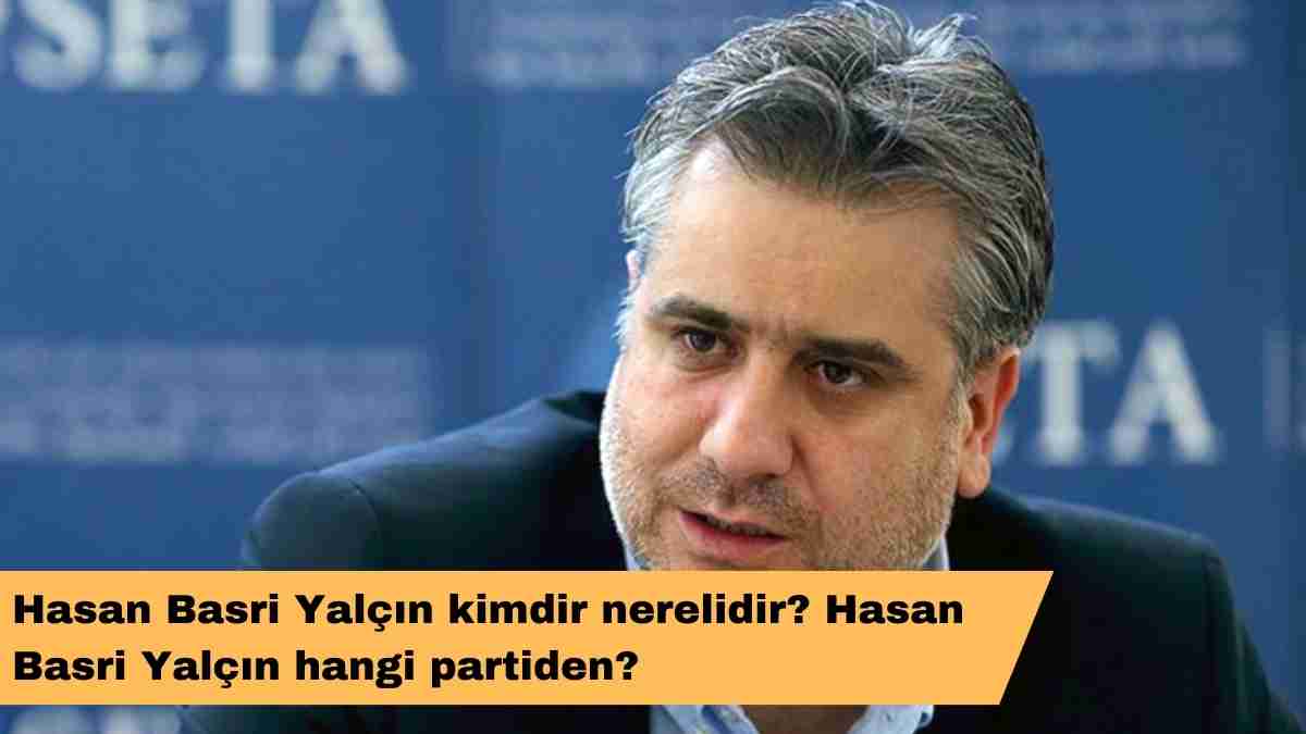 Hasan Basri Yalçın kimdir nerelidir? Hasan Basri Yalçın hangi partiden?