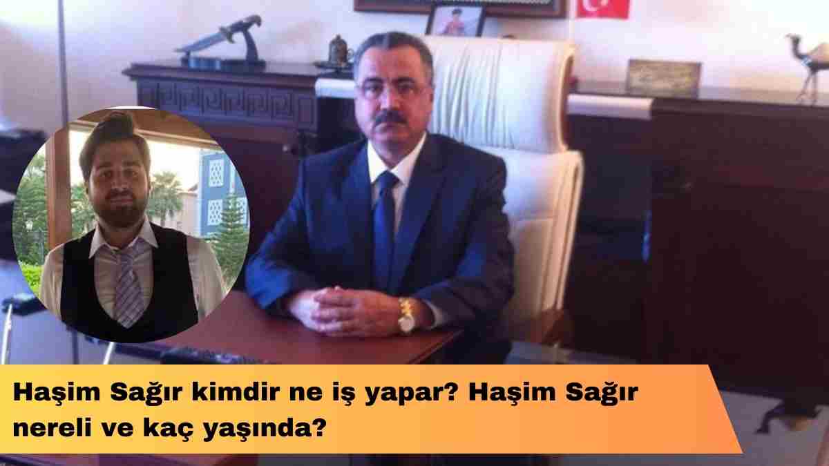 Haşim Sağır kimdir ne iş yapar? Haşim Sağır nereli ve kaç yaşında?