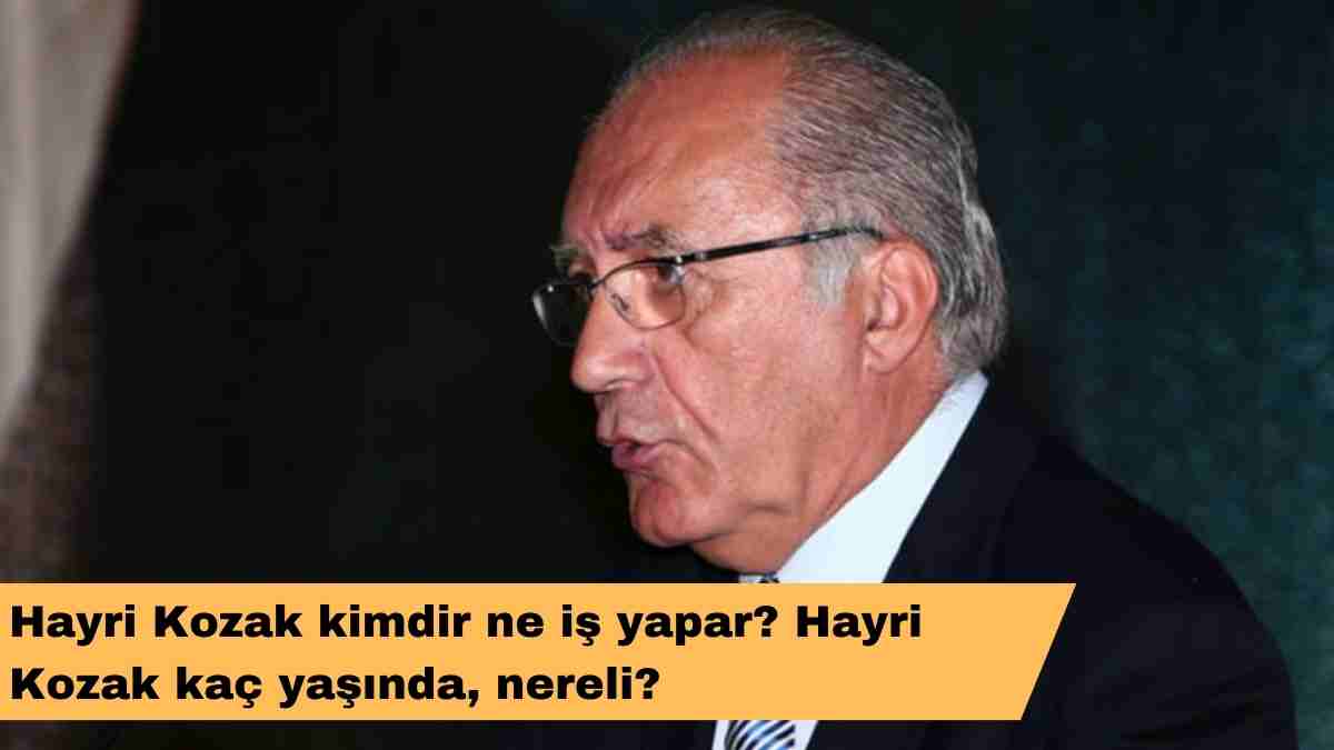 Hayri Kozak kimdir ne iş yapar? Hayri Kozak kaç yaşında, nereli?