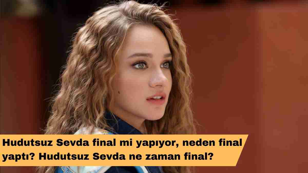 Hudutsuz Sevda final mi yapıyor, neden final yaptı? Hudutsuz Sevda ne zaman final?