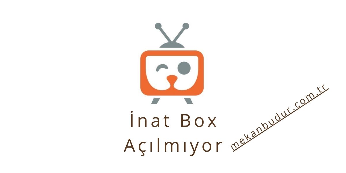 İnat Box Açılmıyor Sorunları ve İndirme