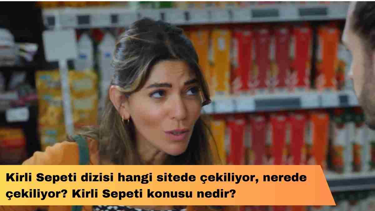 Kirli Sepeti dizisi hangi sitede çekiliyor, nerede çekiliyor? Kirli Sepeti konusu nedir?