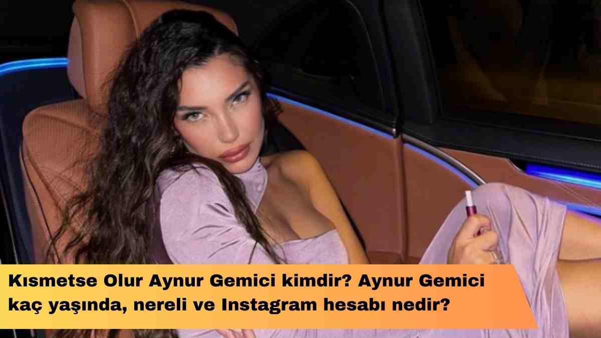 Kısmetse Olur Aynur Gemici kimdir? Aynur Gemici kaç yaşında, nereli ve Instagram hesabı nedir?