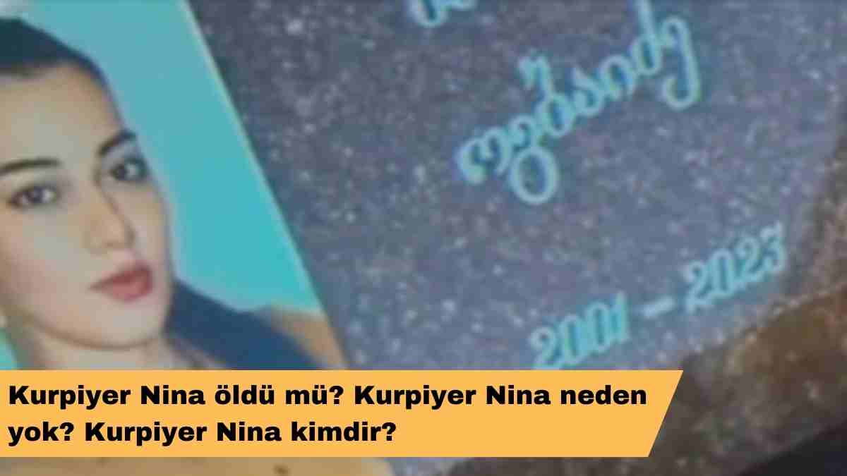 Kurpiyer Nina öldü mü? Kurpiyer Nina neden yok? Kurpiyer Nina kimdir?