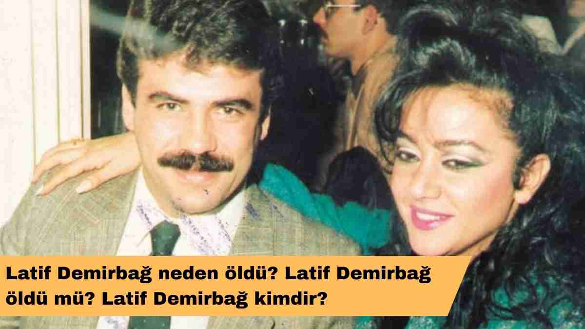 Latif Demirbağ neden öldü? Latif Demirbağ öldü mü? Latif Demirbağ kimdir?