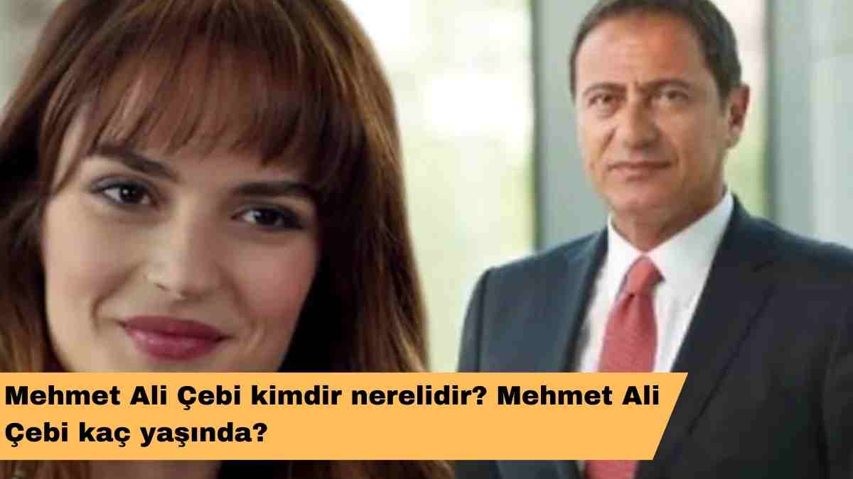 Mehmet Ali Çebi kimdir nerelidir? Mehmet Ali Çebi kaç yaşında?