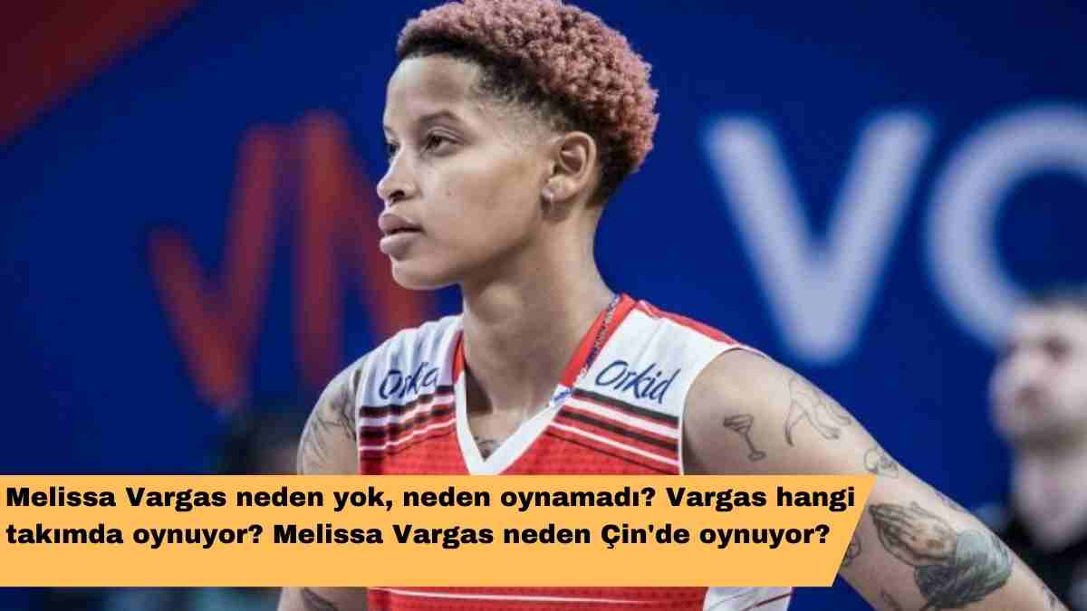 Melissa Vargas neden yok, neden oynamadı? Vargas hangi takımda oynuyor? Melissa Vargas neden Çin’de oynuyor?