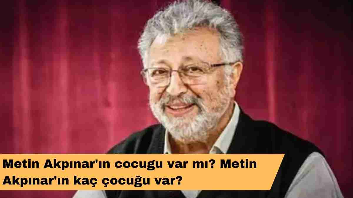 Metin Akpınar’ın cocugu var mı? Metin Akpınar’ın kaç çocuğu var?