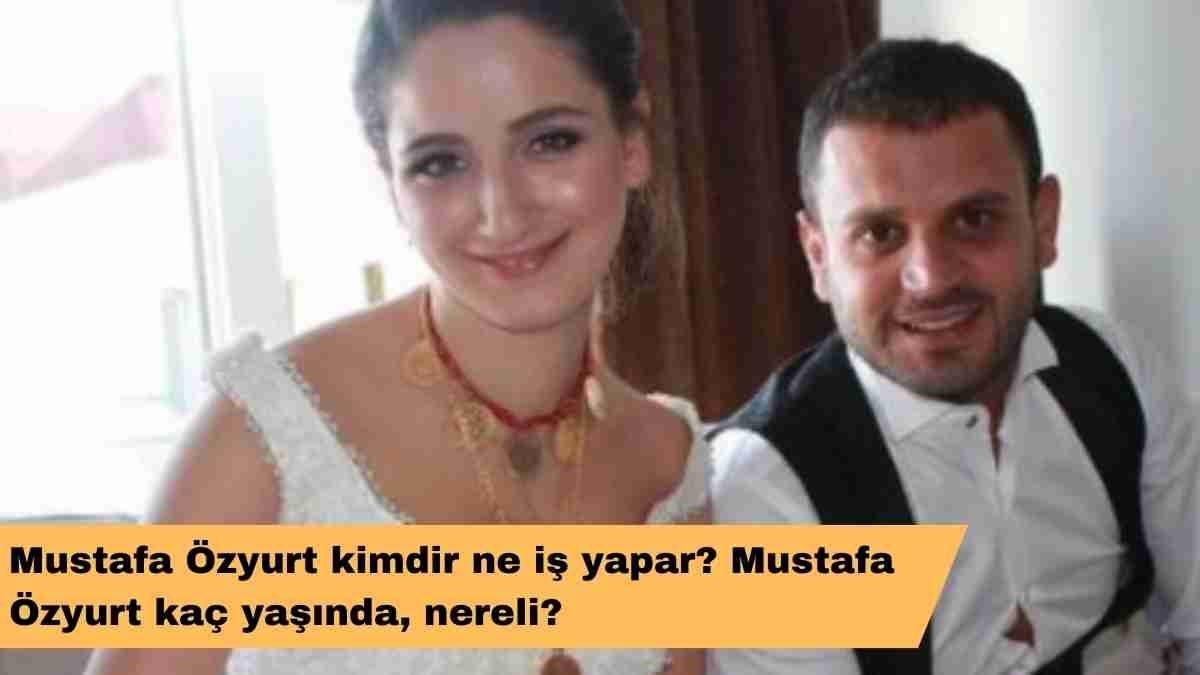 Mustafa Özyurt kimdir ne iş yapar? Mustafa Özyurt kaç yaşında, nereli?