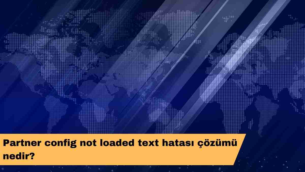 Partner config not loaded text hatası çözümü nedir?