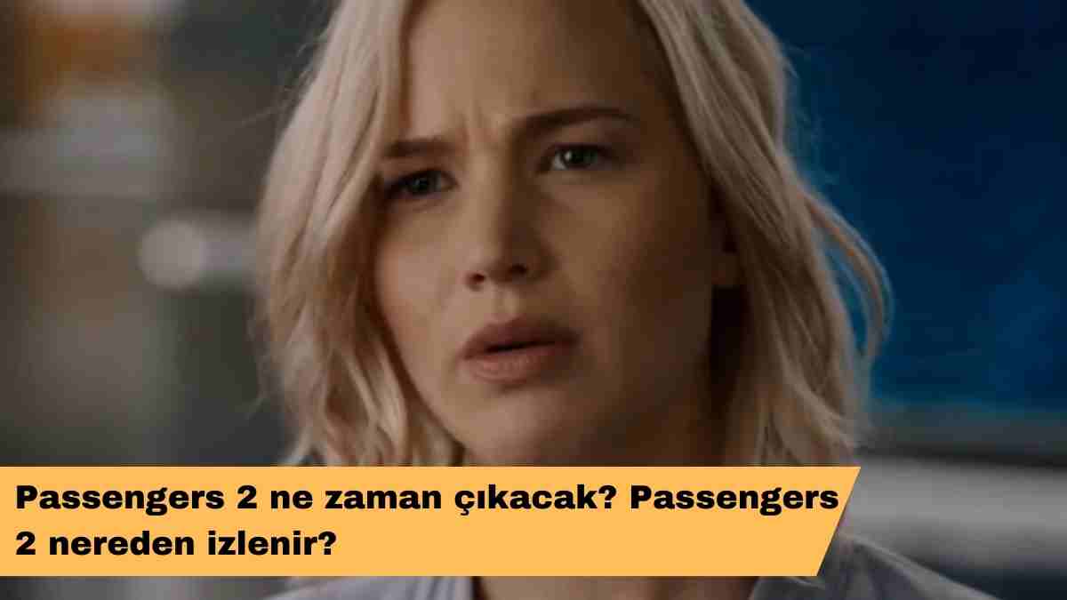 Passengers 2 ne zaman çıkacak? Passengers 2 nereden izlenir?