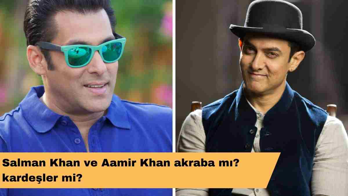 Salman Khan ve Aamir Khan akraba mı? kardeşler mi?