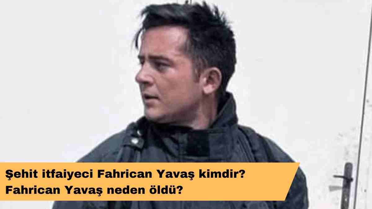 Şehit itfaiyeci Fahrican Yavaş kimdir? Fahrican Yavaş neden öldü?