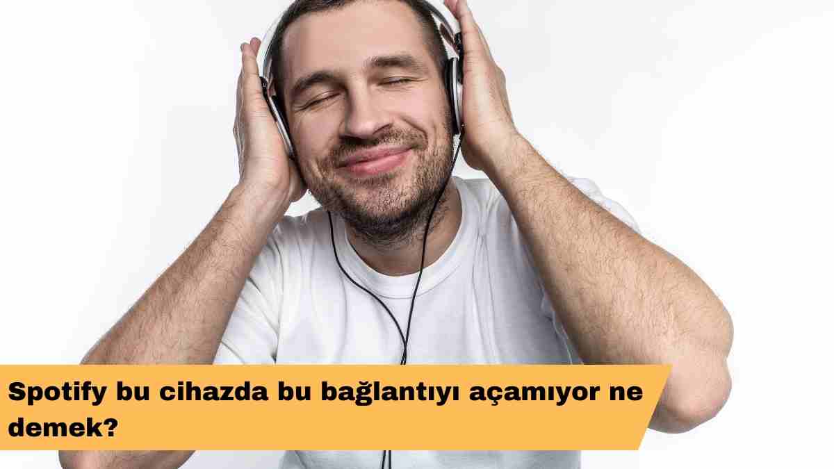 Spotify bu cihazda bu bağlantıyı açamıyor ne demek?