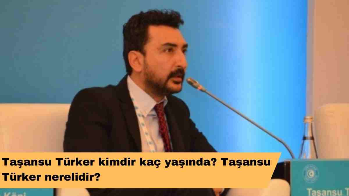 Taşansu Türker kimdir kaç yaşında? Taşansu Türker nerelidir?