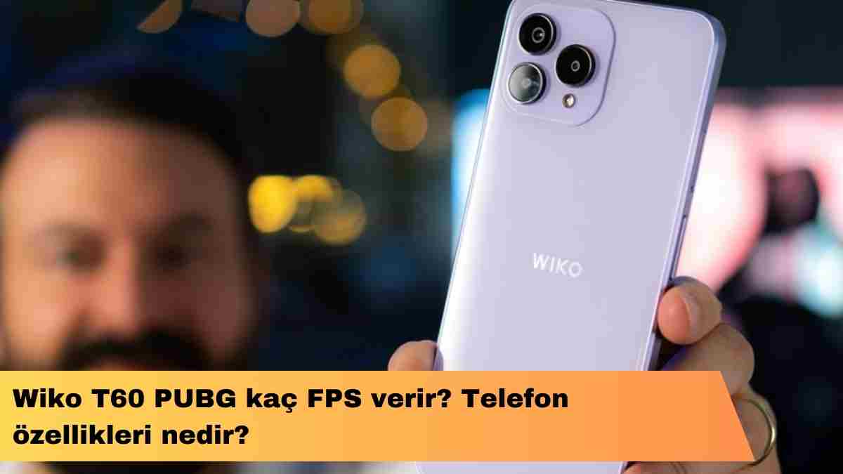 Wiko T60 PUBG kaç FPS verir? Telefon özellikleri nedir?