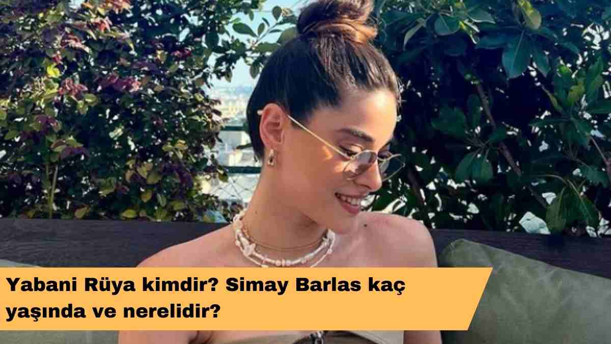 Yabani Rüya kimdir? Simay Barlas kaç yaşında ve nerelidir?