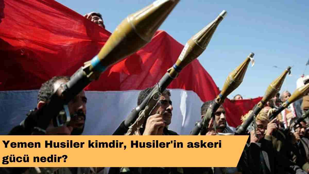 Yemen Husiler kimdir, Husiler’in askeri gücü nedir?