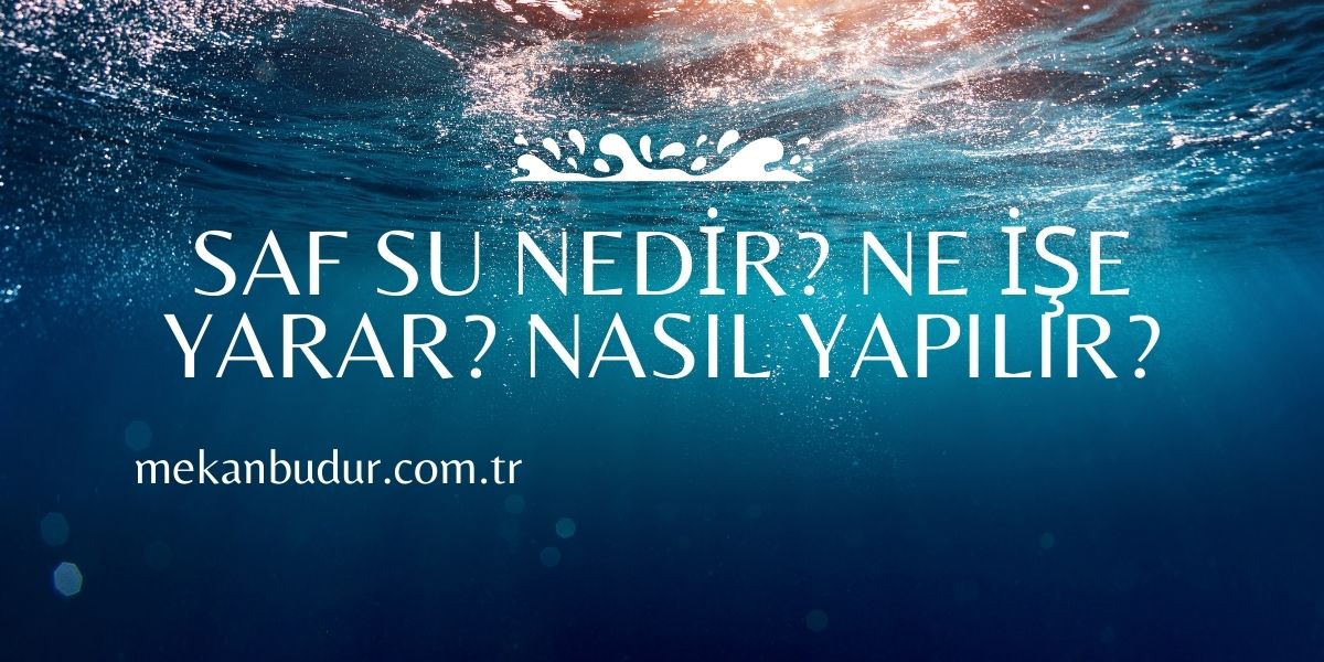 Saf Su Nedir? Ne İşe Yarar? Nasıl Yapılır?