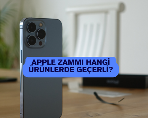 Apple zammı hangi ürünlerde geçerli? Apple hangi ürünlere zam yaptı? Apple zamlı telefon fiyatları