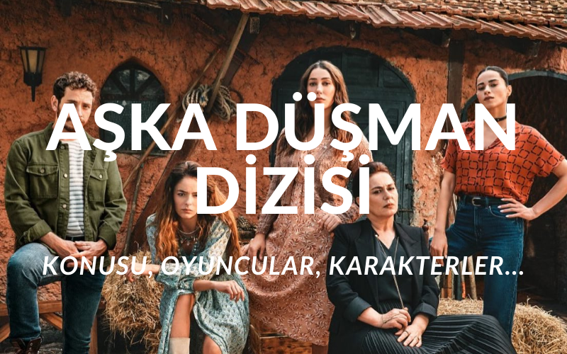 Aşka Düşman Dizisi Oyuncuları, Karakterleri, Konusu… TV8’in Yeni Dizisi Aşka Düşman Hakkında Merak Edilenler…