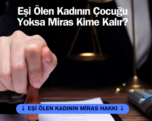 Eşi Ölen Kadının Çocuğu Yoksa Miras Kime Kalır? Çocuğu Olmayan Adamın Mirası Kime Kalır? Miras Hangi Durumda Doğrudan Eşe Kalır?