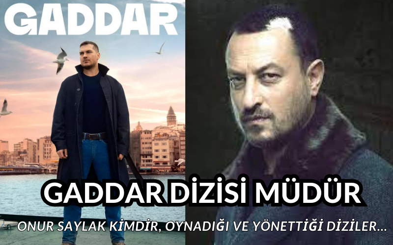 Gaddar dizisi Müdür kim? Onur Saylak Gaddar dizisinde hangi karakteri canlandırıyor?