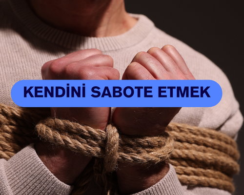 Kendini Sabote Etmek ne demek? Kendini Sabote Davranışı