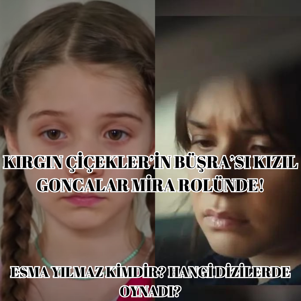 Kırgın Çiçekler ve Evlilik Hakkında Her Şey Dizilerinde Oynayan Esma Yılmaz, Kızıl Goncalar Mira Rolünde! İşte Kızıl Goncalar Dizisinin Mira’sı Esma Yılmaz Hakkında Merak Edilenler…