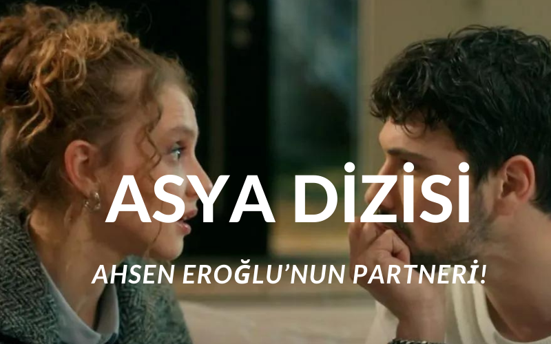 Asya dizisinde Ahsen Eroğlu'nun partneri kim? Ahsen Eroğlu Asya dizisinde kiminle oynayacak? Asya dizisi hakkında bilgiler