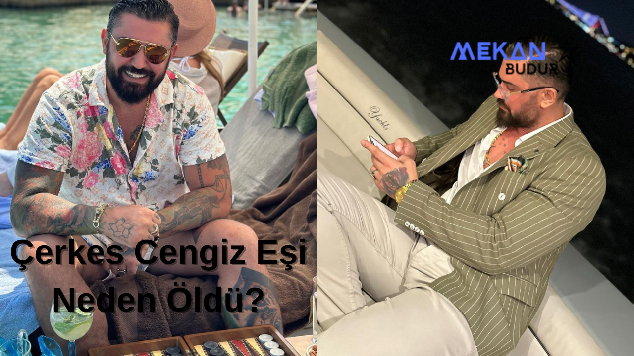 Çerkes Cengiz Eşi Neden Öldü? Çerkes Cengiz kimdir nerelidir?