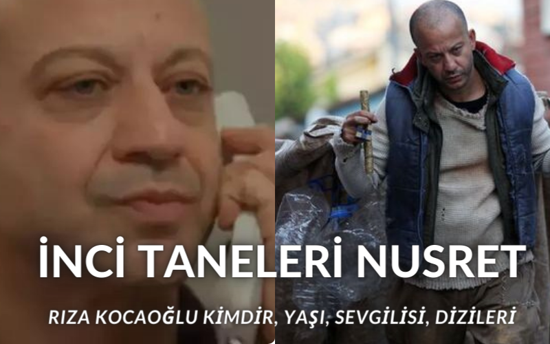 İnci Taneleri Nusret Kimdir? Rıza Kocaoğlu Kimdir, Kaç Yaşında, Evli Mi, Çocuğu Var Mı? Rıza Kocaoğlu Dizileri ve Filmleri…