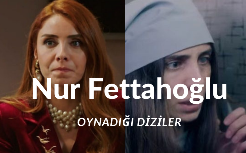 Nur Fettahoğlu kimdir? Nur Fettahoğlu oynadığı diziler neler? Nur Fettahoğlu dizileri