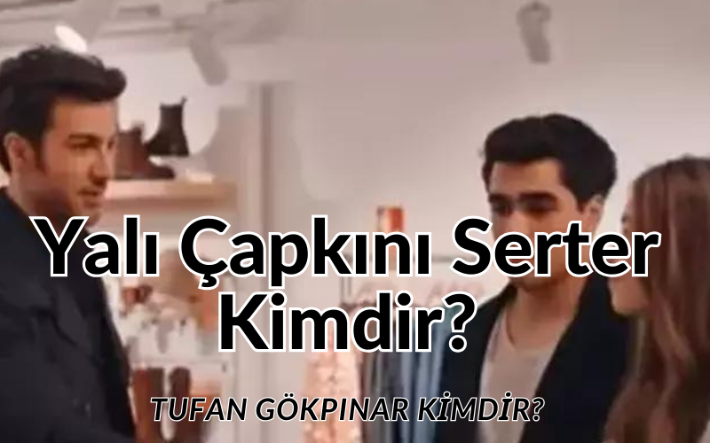 Yalı Çapkını Serter (Tufan Gökpınar) Diziye Geri Dönüyor! Tufan Gökpınar Kimdir? Yalı Çapkını Dizisinin Serter’i Tufan Gökpınar Hakkında Merak Edilenler… Yalı Çapkını Pelin’in Bebeğinin Babası Rolündeki Tufan Gökpınar…