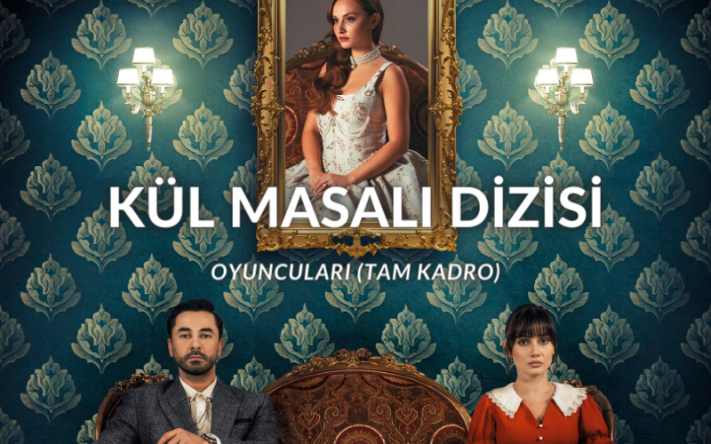 Kül Masalı oyuncuları ve karakterleri... Kül Masalı dizisi hakkında bilgiler