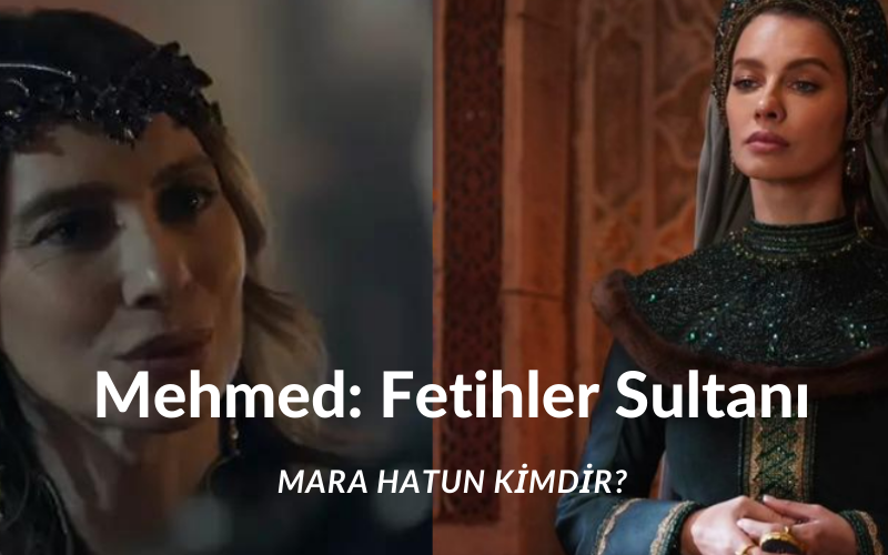 Mehmed Fetihler Sultanı Mara Hatun Kim? Mara Hatun Tarihte Kim?