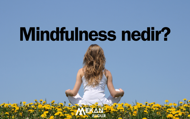 Bilinçli farkındalık: Mindfulness nedir, ne demek, nasıl yapılır, faydaları nelerdir?
