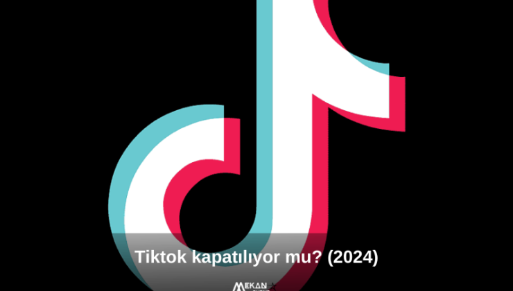 Tiktok kapatılıyor mu 2024? Tiktok Türkiye’de yasaklanıyor mu? Tiktok neden kapatılıyor?