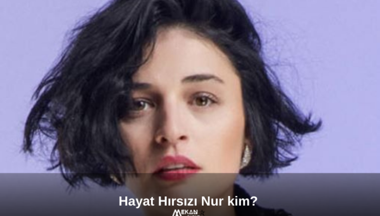 Hayat Hırsızı Nur kim? Gonca Vuslateri kimdir?